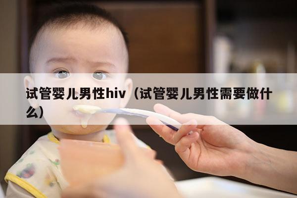 试管婴儿男性hiv（试管婴儿男性需要做什么）